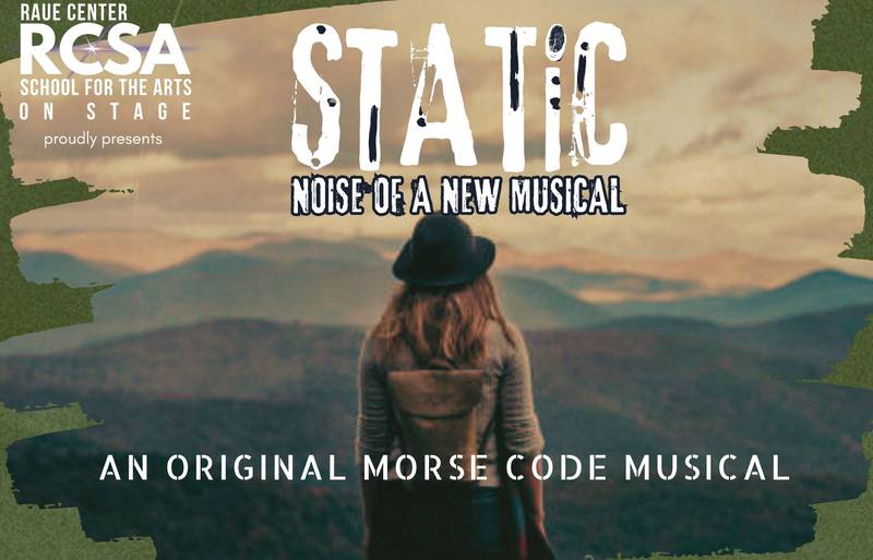 Raue Center School For The Arts is presenting “Static: Noise of a New Musical,” an original Morse code musical written and composed by Tess Rowan. Directed by Rob Scharlow, and with music direction by James Mablin, the production will run from July 12-21 at Raue Center For The Arts in Crystal Lake.